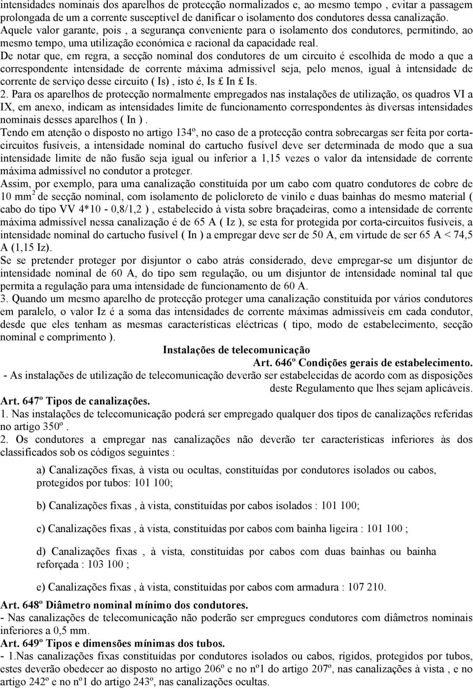 De notar que, em regra, a secção nominal dos condutores de um circuito é escolhida de modo a que a correspondente intensidade de corrente máxima admissível seja, pelo menos, igual à intensidade de