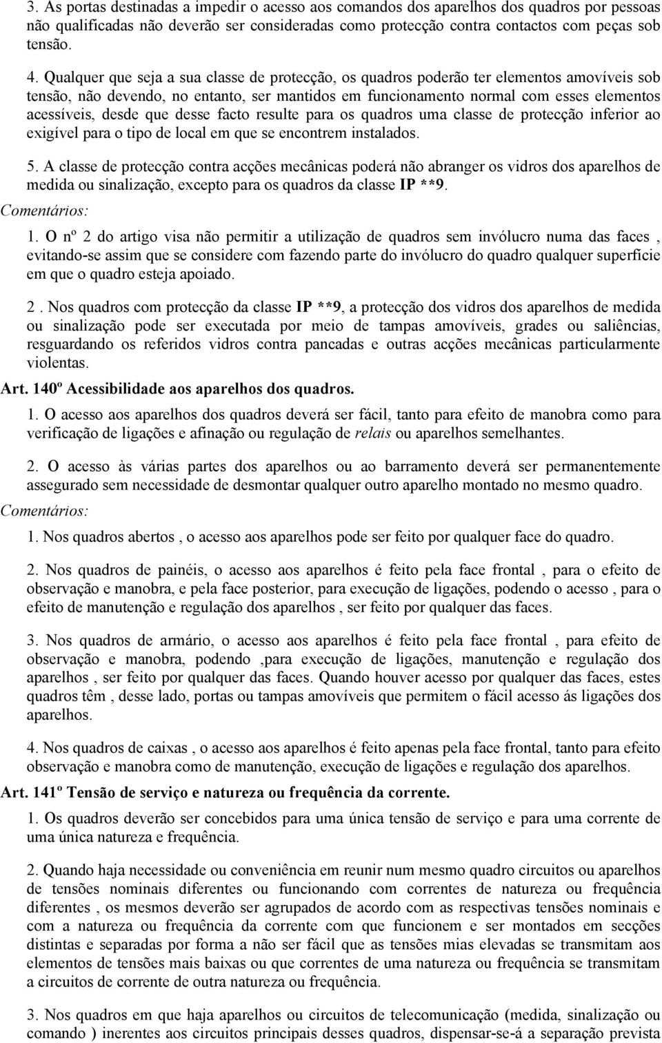 que desse facto resulte para os quadros uma classe de protecção inferior ao exigível para o tipo de local em que se encontrem instalados. 5.