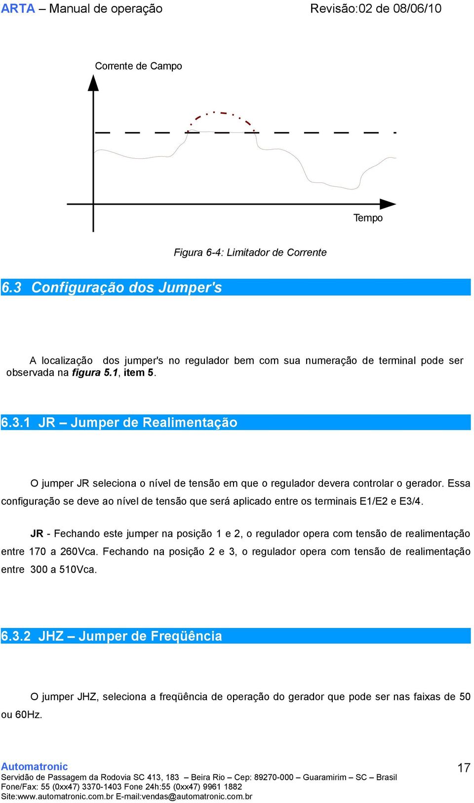 Essa configuração se deve ao nível de tensão que será aplicado entre os terminais E1/E2 e E3/4.