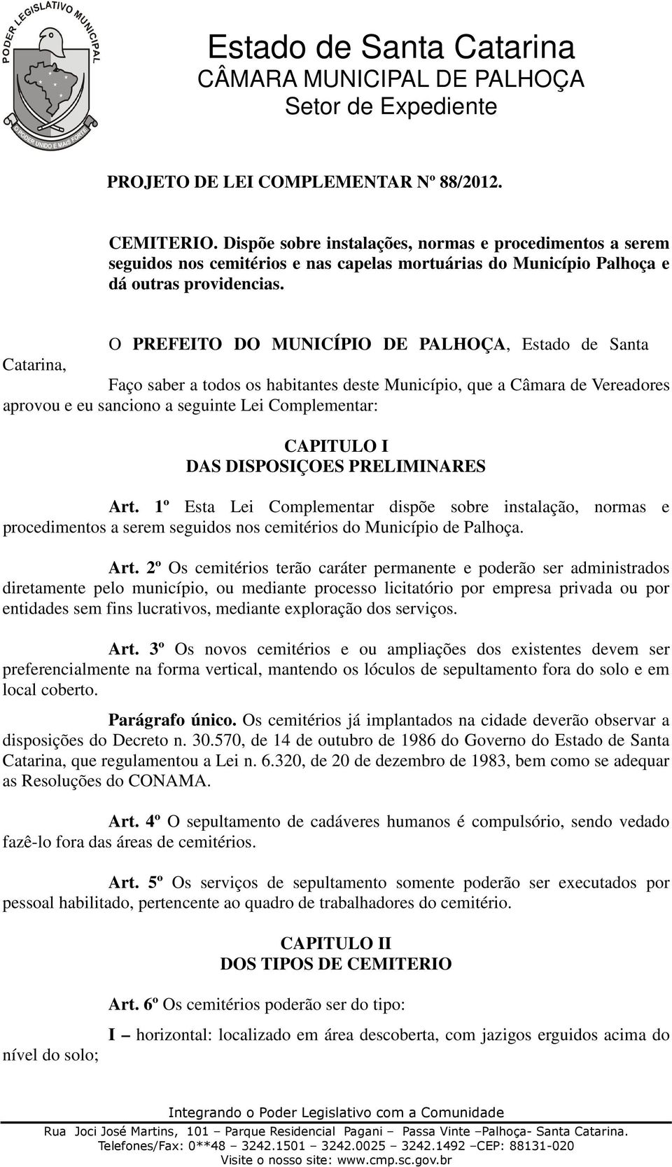 O PREFEITO DO MUNICÍPIO DE PALHOÇA, Estado de Santa Catarina, Faço saber a todos os habitantes deste Município, que a Câmara de Vereadores aprovou e eu sanciono a seguinte Lei Complementar: CAPITULO