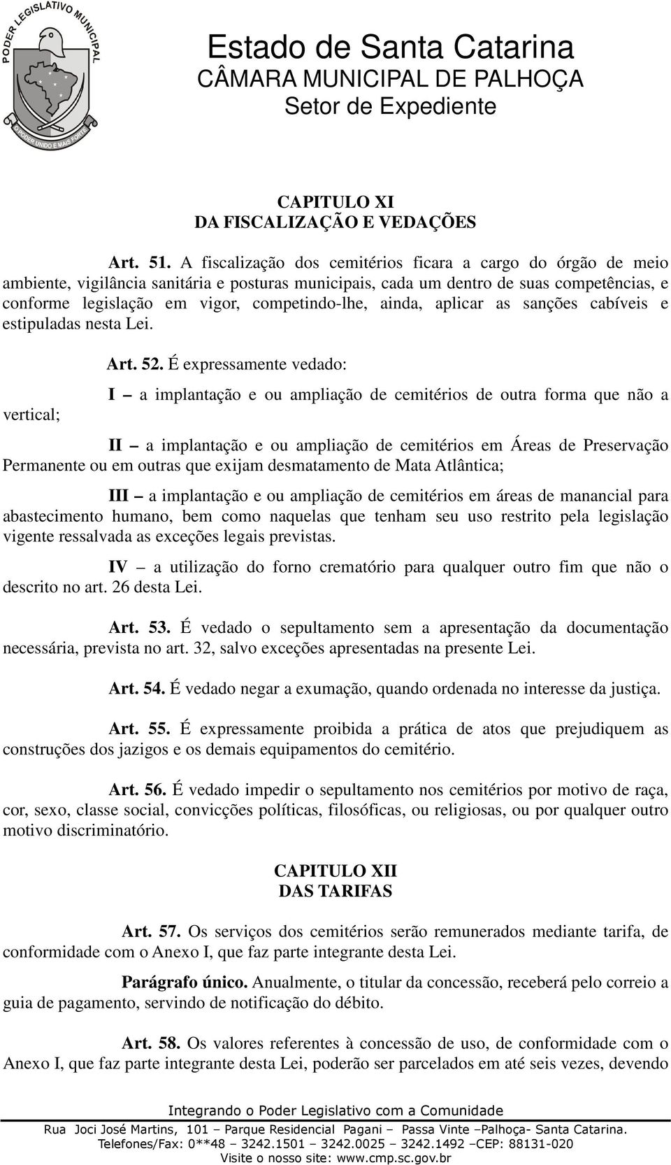 competindo-lhe, ainda, aplicar as sanções cabíveis e estipuladas nesta Lei. vertical; Art. 52.