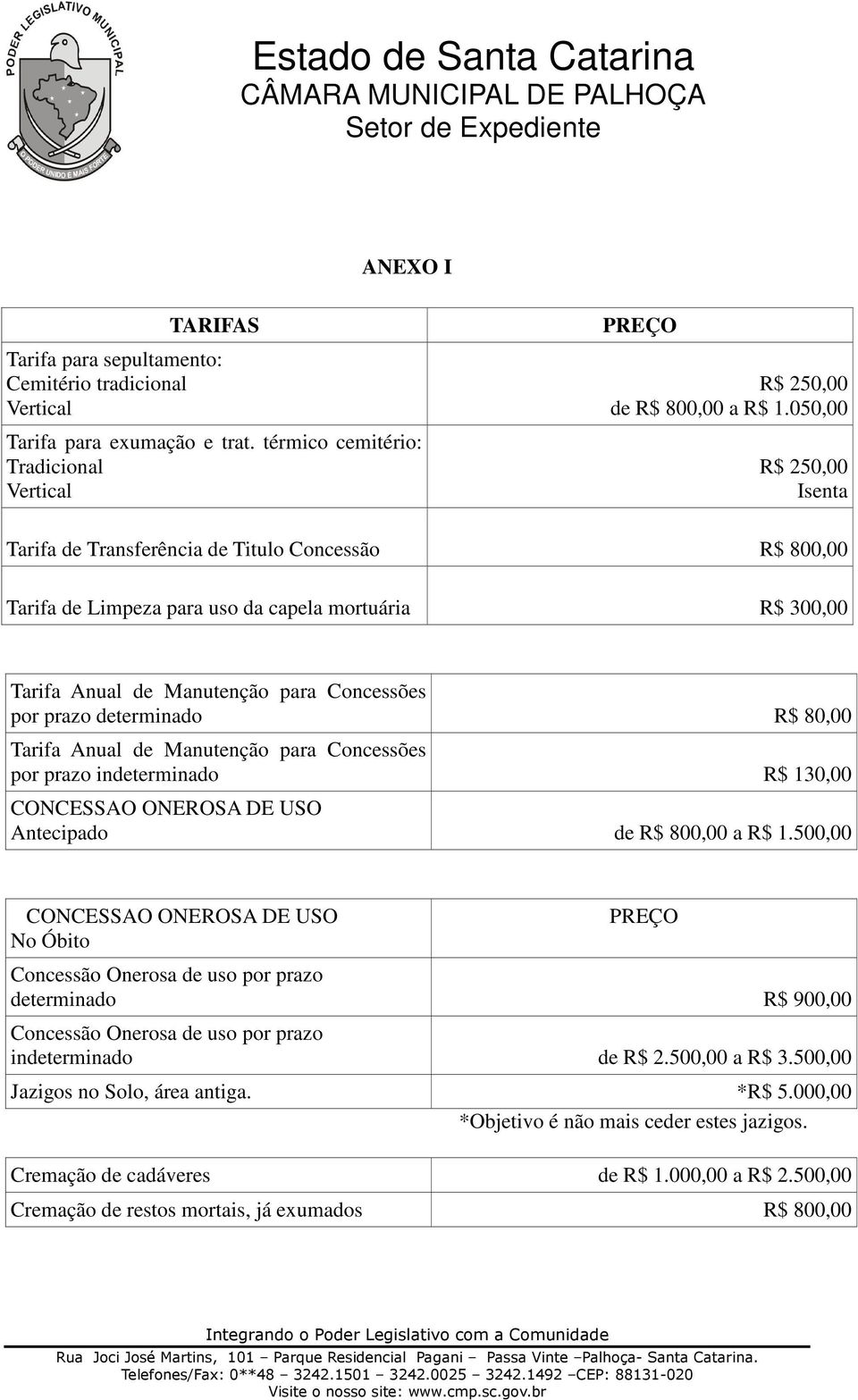 R$ 80,00 Tarifa Anual de Manutenção para Concessões por prazo indeterminado R$ 130,00 CONCESSAO ONEROSA DE USO Antecipado de R$ 800,00 a R$ 1.