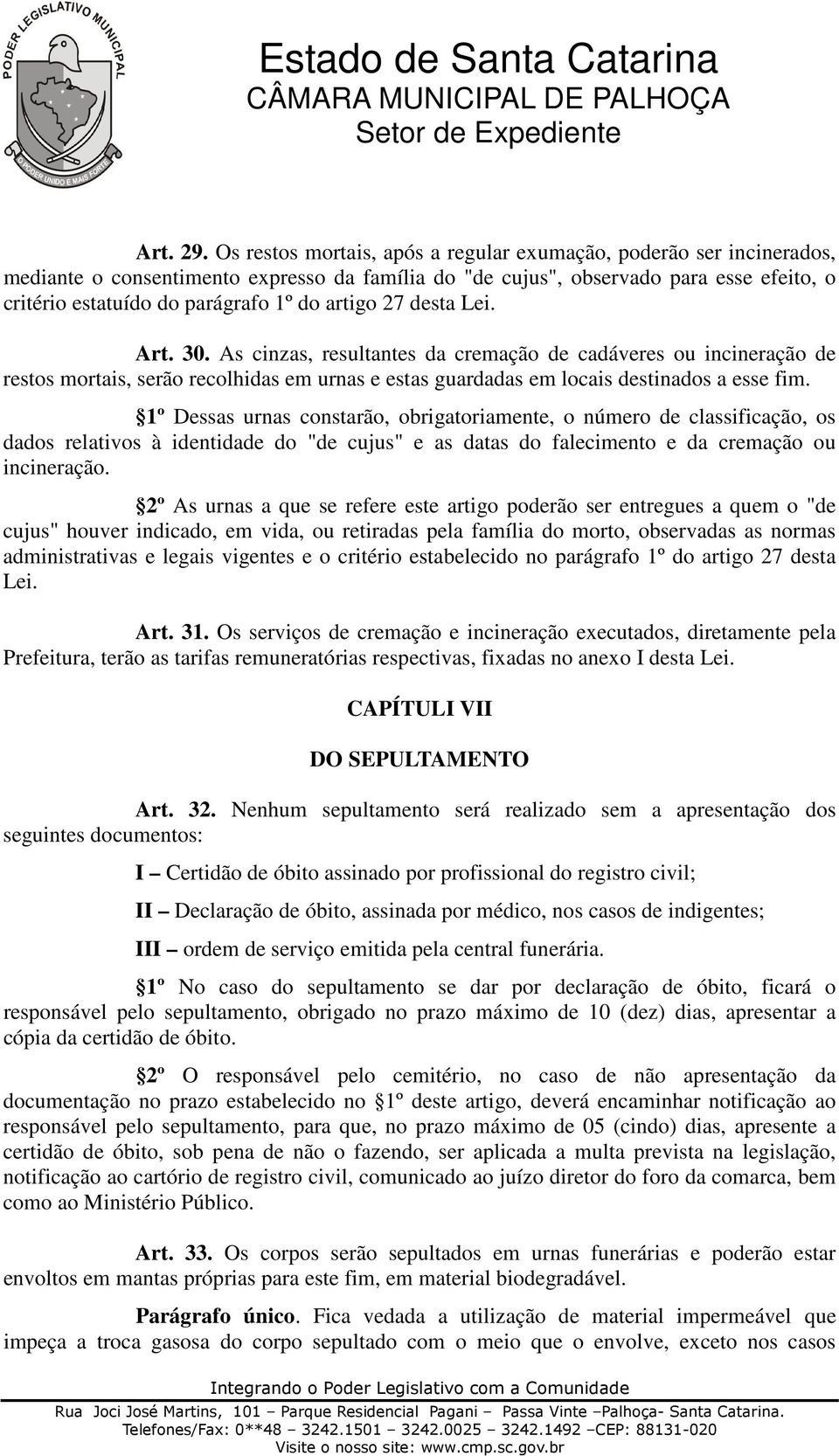 artigo 27 desta Lei. Art. 30. As cinzas, resultantes da cremação de cadáveres ou incineração de restos mortais, serão recolhidas em urnas e estas guardadas em locais destinados a esse fim.