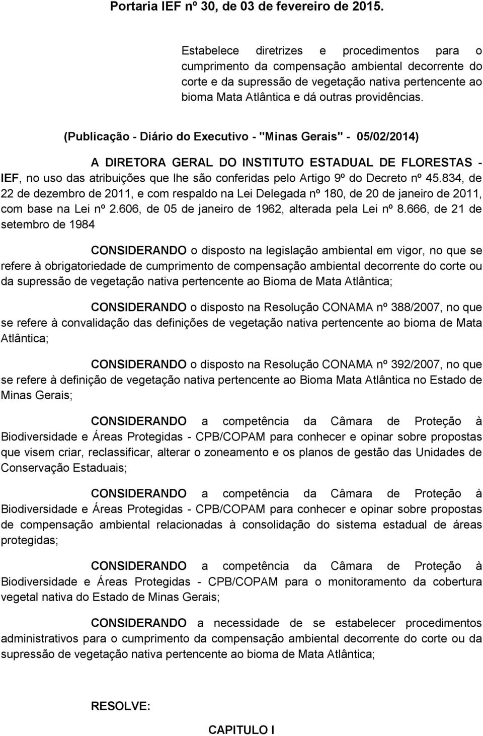 (Publicação - Diário do Executivo - "Minas Gerais" - 05/02/2014) A DIRETORA GERAL DO INSTITUTO ESTADUAL DE FLORESTAS - IEF, no uso das atribuições que lhe são conferidas pelo Artigo 9º do Decreto nº