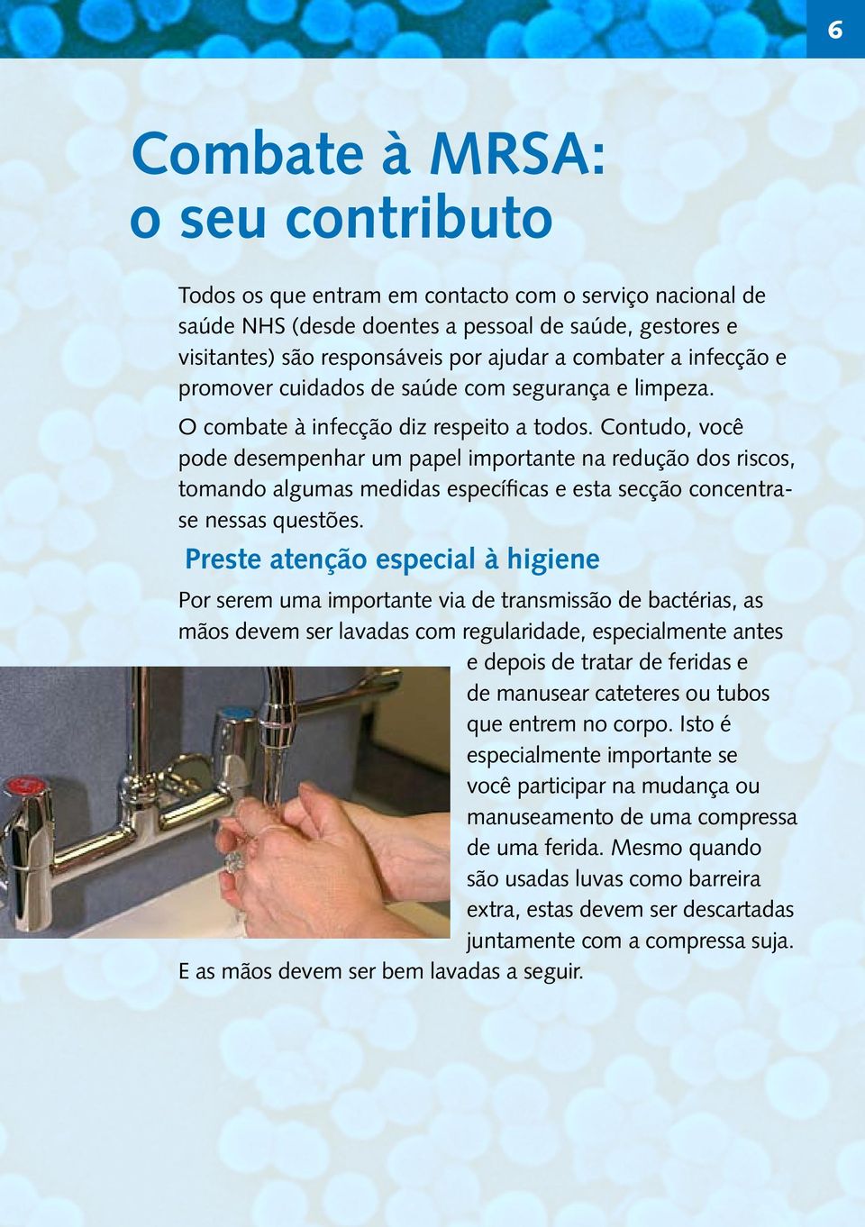 Contudo, você pode desempenhar um papel importante na redução dos riscos, tomando algumas medidas específicas e esta secção concentrase nessas questões.