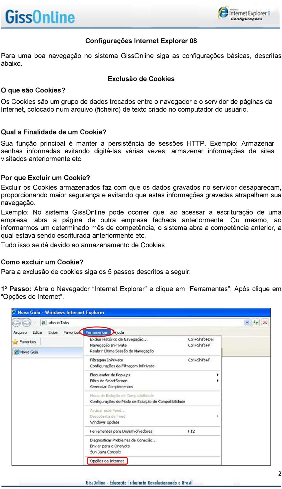 Qual a Finalidade de um Cookie? Sua função principal é manter a persistência de sessões HTTP.