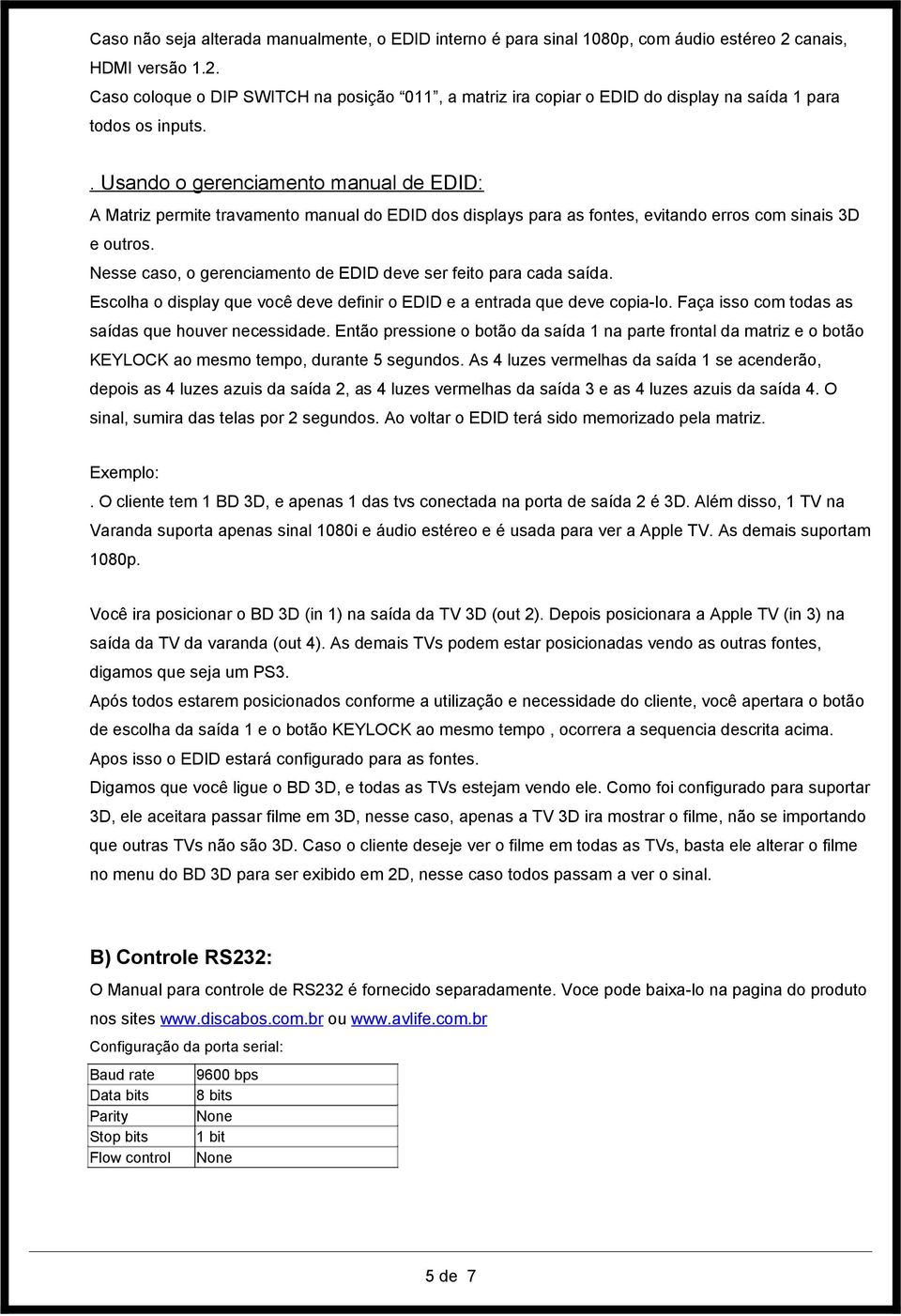 . Usando o gerenciamento manual de EDID: A Matriz permite travamento manual do EDID dos displays para as fontes, evitando erros com sinais 3D e outros.