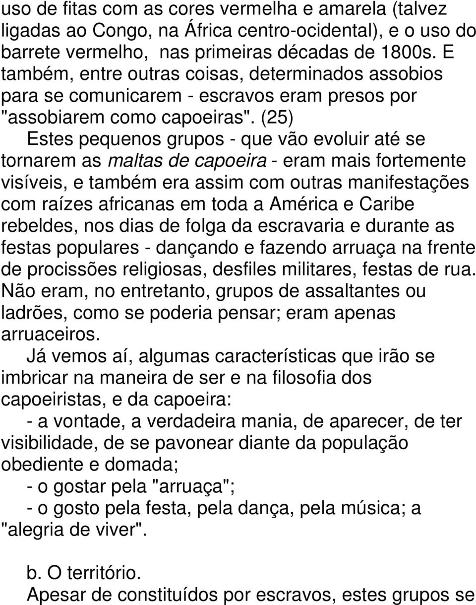 (25) Estes pequenos grupos - que vão evoluir até se tornarem as maltas de capoeira - eram mais fortemente visíveis, e também era assim com outras manifestações com raízes africanas em toda a América