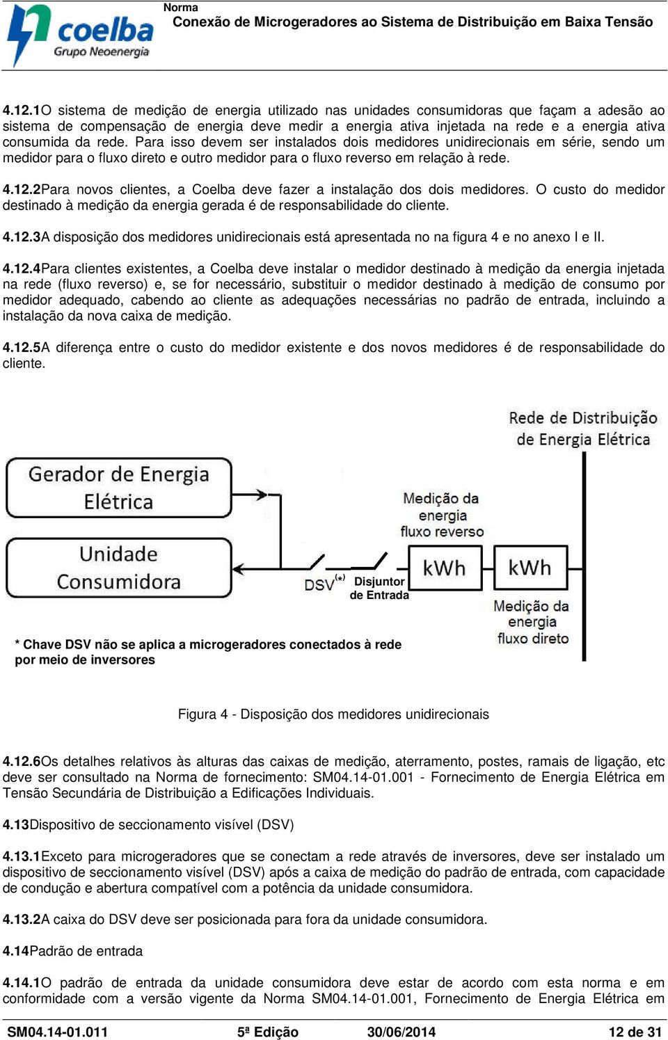 2Para novos clientes, a Coelba deve fazer a instalação dos dois medidores. O custo do medidor destinado à medição da energia gerada é de responsabilidade do cliente. 4.12.