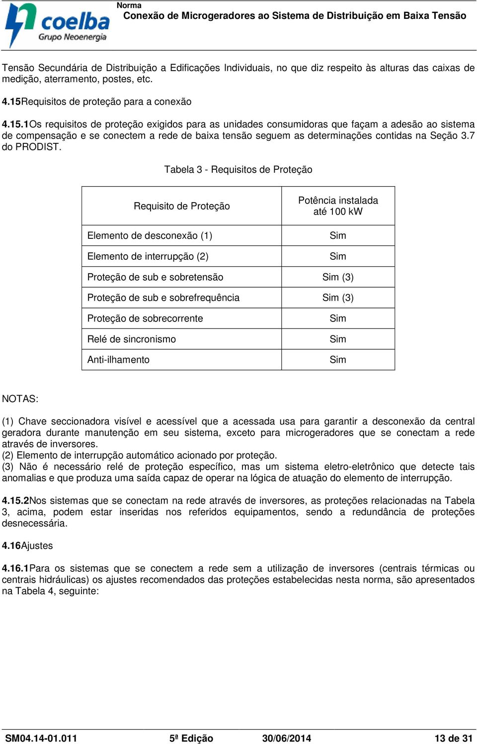 1Os requisitos de proteção exigidos para as unidades consumidoras que façam a adesão ao sistema de compensação e se conectem a rede de baixa tensão seguem as determinações contidas na Seção 3.