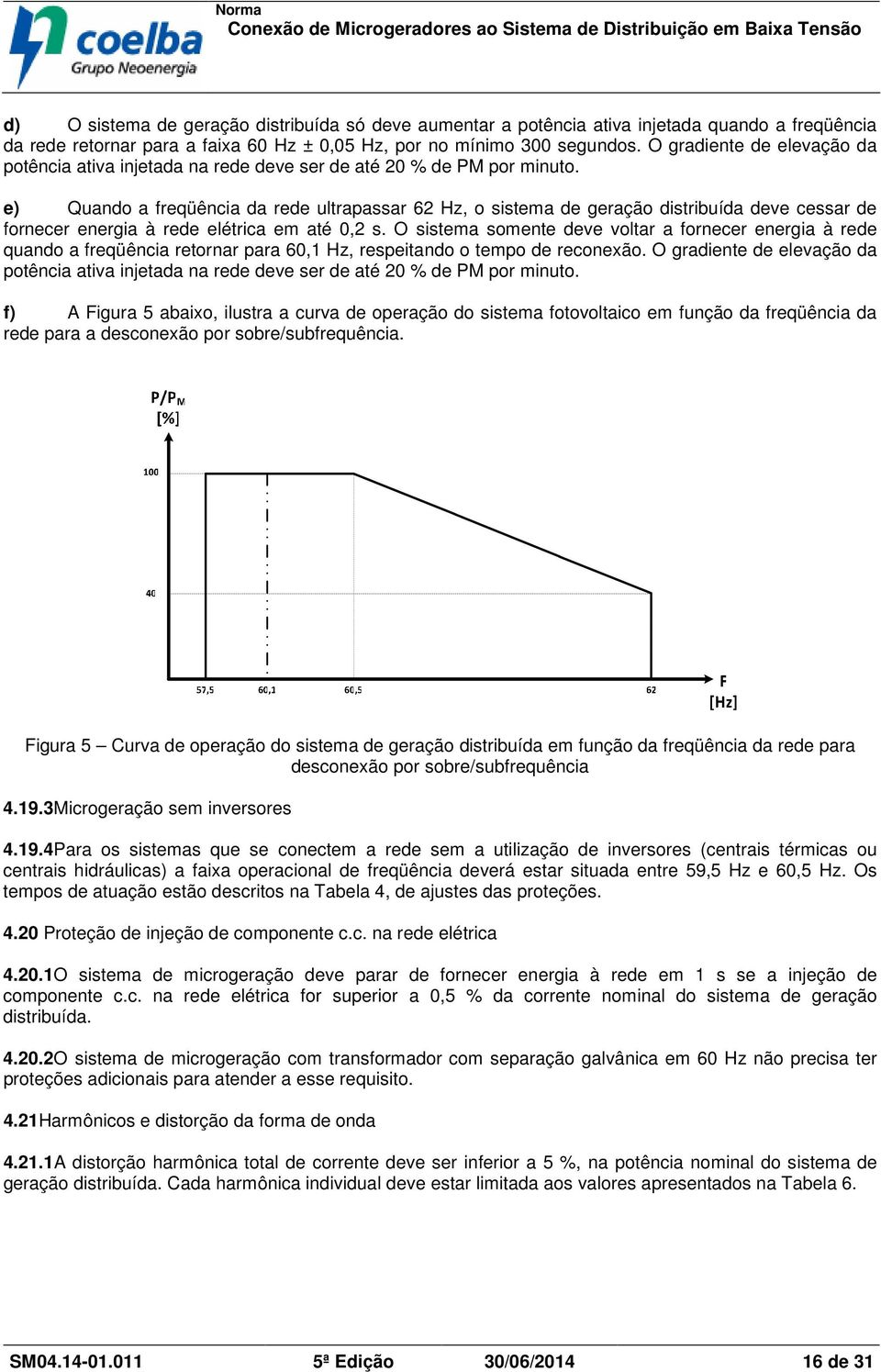 e) Quando a freqüência da rede ultrapassar 62 Hz, o sistema de geração distribuída deve cessar de fornecer energia à rede elétrica em até 0,2 s.