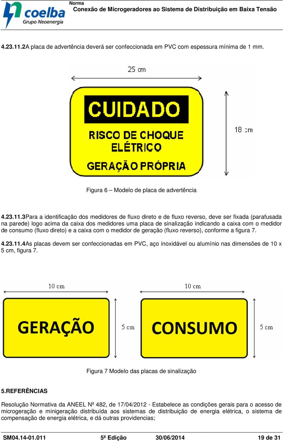 Figura 6 Modelo de placa de advertência 3Para a identificação dos medidores de fluxo direto e de fluxo reverso, deve ser fixada (parafusada na parede) logo acima da caixa dos medidores uma placa de