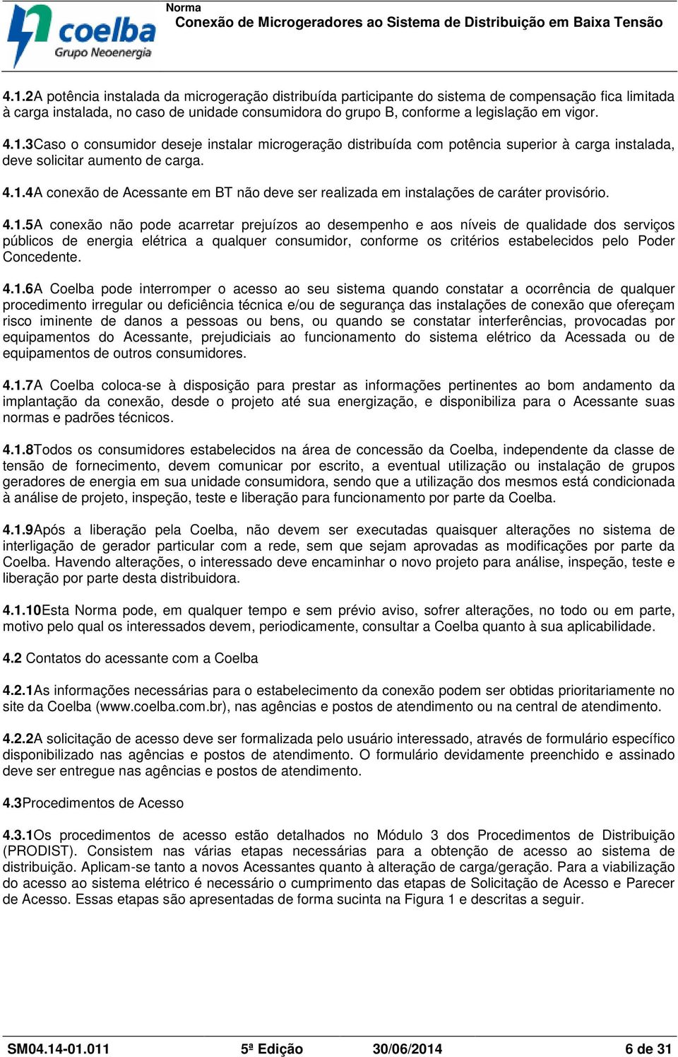 4.1.5A conexão não pode acarretar prejuízos ao desempenho e aos níveis de qualidade dos serviços públicos de energia elétrica a qualquer consumidor, conforme os critérios estabelecidos pelo Poder