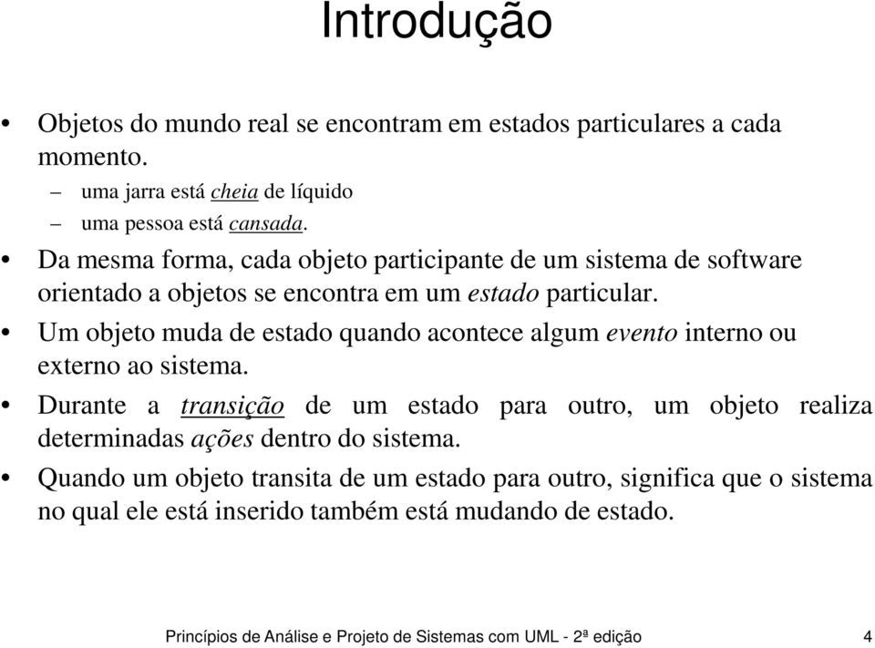 Um objeto muda de estado quando acontece algum evento interno ou externo ao sistema.