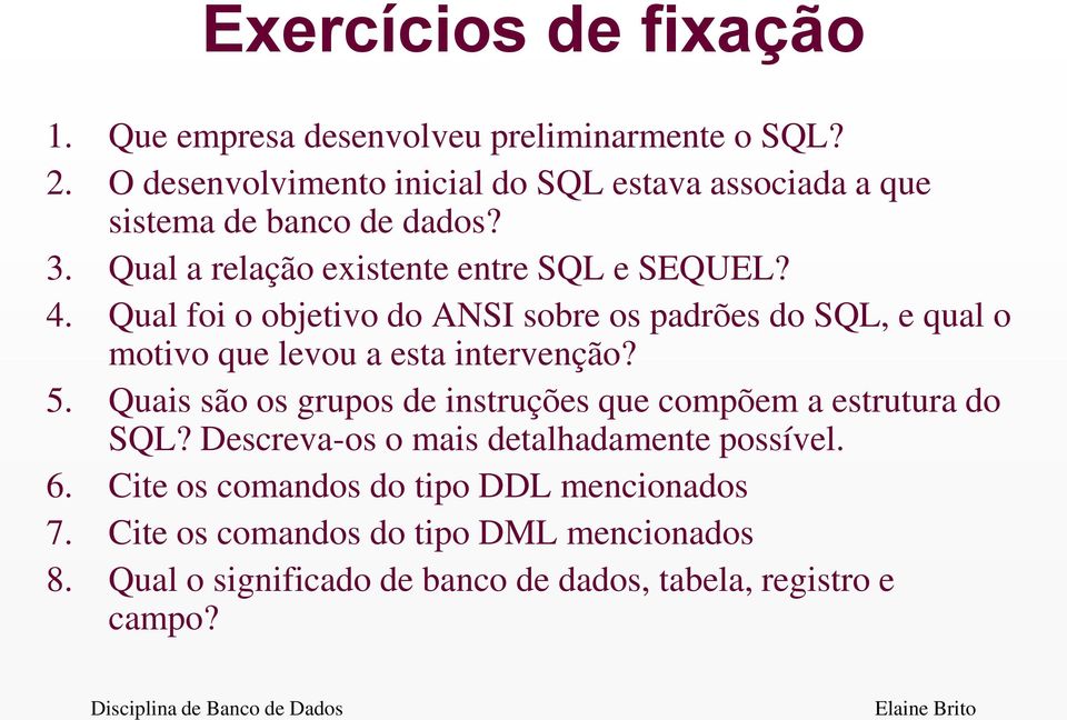 Qual foi o objetivo do ANSI sobre os padrões do SQL, e qual o motivo que levou a esta intervenção? 5.