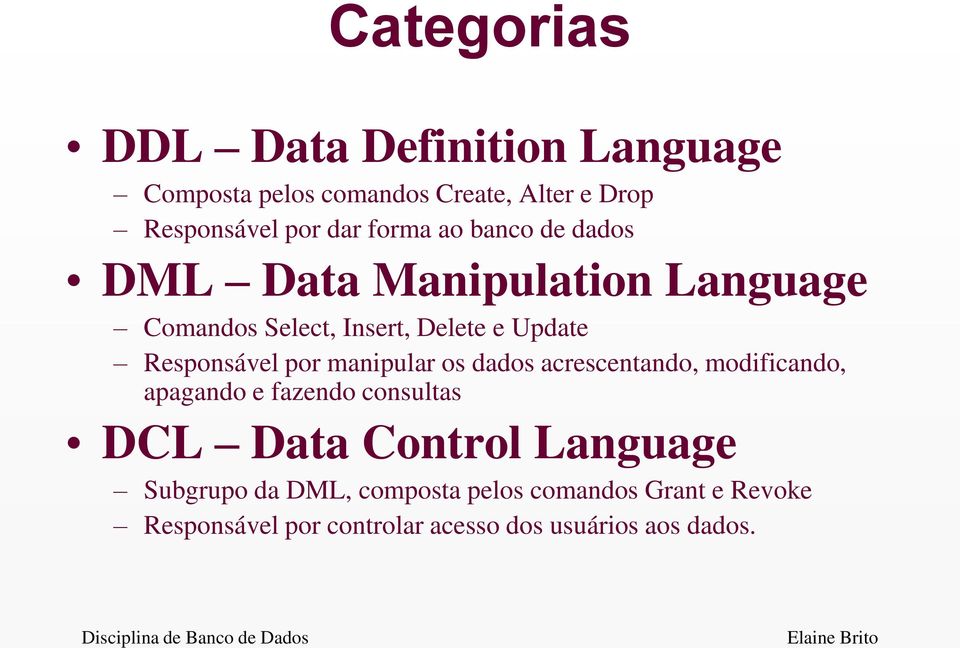 por manipular os dados acrescentando, modificando, apagando e fazendo consultas DCL Data Control Language