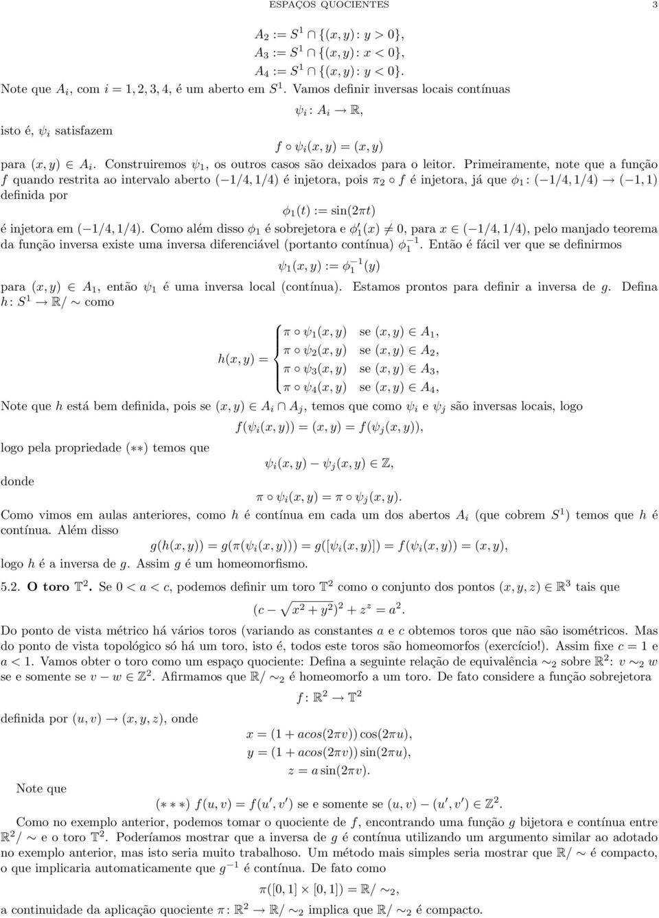 Primeiramente, note que a função f quando restrita ao intervalo aberto ( 1/4, 1/4) é injetora, pois π 2 f é injetora, já que φ 1 : ( 1/4, 1/4) ( 1, 1) definida por φ 1 (t) := sin(2πt) é injetora em (