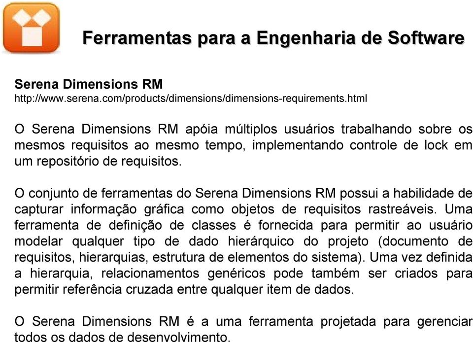 O conjunto de ferramentas do Serena Dimensions RM possui a habilidade de capturar informação gráfica como objetos de requisitos rastreáveis.