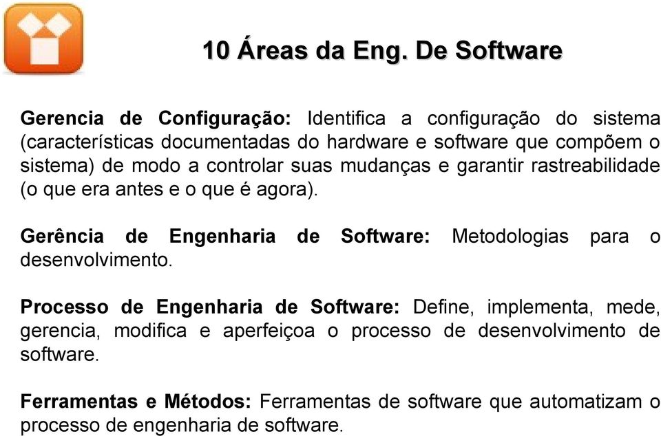 sistema) de modo a controlar suas mudanças e garantir rastreabilidade (o que era antes e o que é agora).