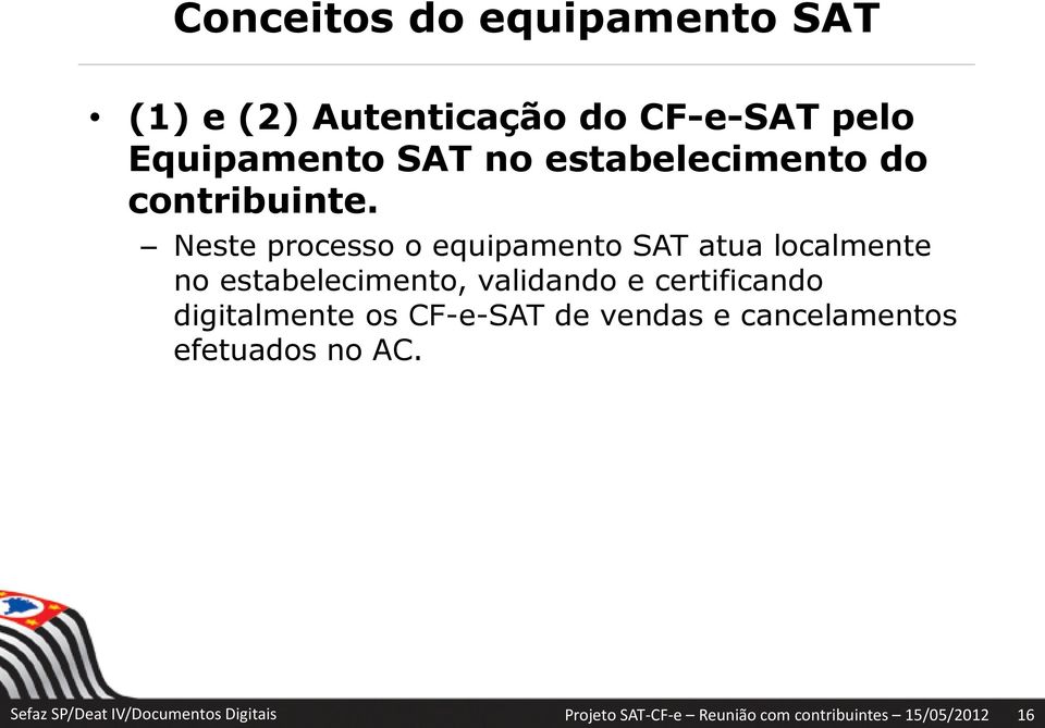 Neste processo o equipamento SAT atua localmente no estabelecimento, validando e certificando