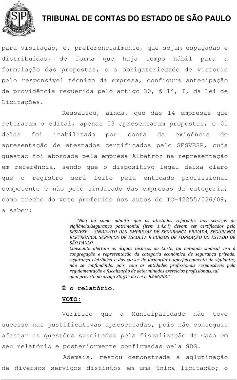 Ressaltou, ainda, que das 14 empresas que retiraram o edital, apenas 03 apresentaram propostas, e 01 delas foi inabilitada por conta da exigência de apresentação de atestados certificados pelo