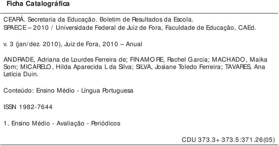 2010), Juiz de Fora, 2010 Anual ANDRADE, Adriana de Lourdes Ferreira de; FINAMORE, Rachel Garcia; MACHADO, Maika Som; MICARELO,
