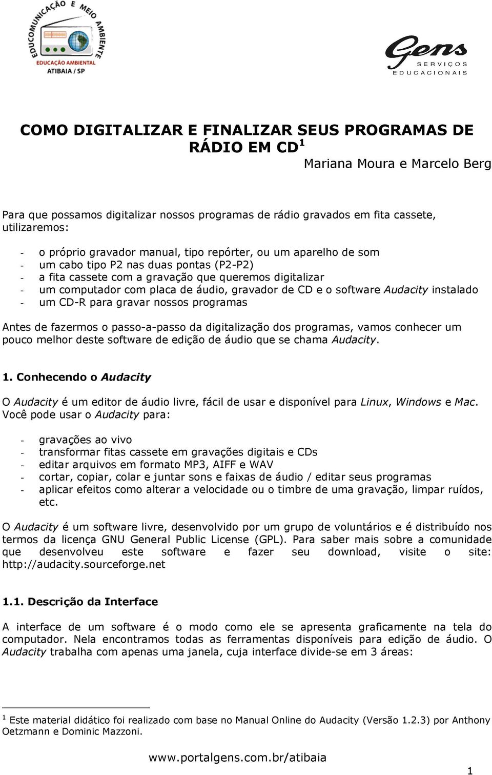 de CD e o software Audacity instalado - um CD-R para gravar nossos programas Antes de fazermos o passo-a-passo da digitalização dos programas, vamos conhecer um pouco melhor deste software de edição