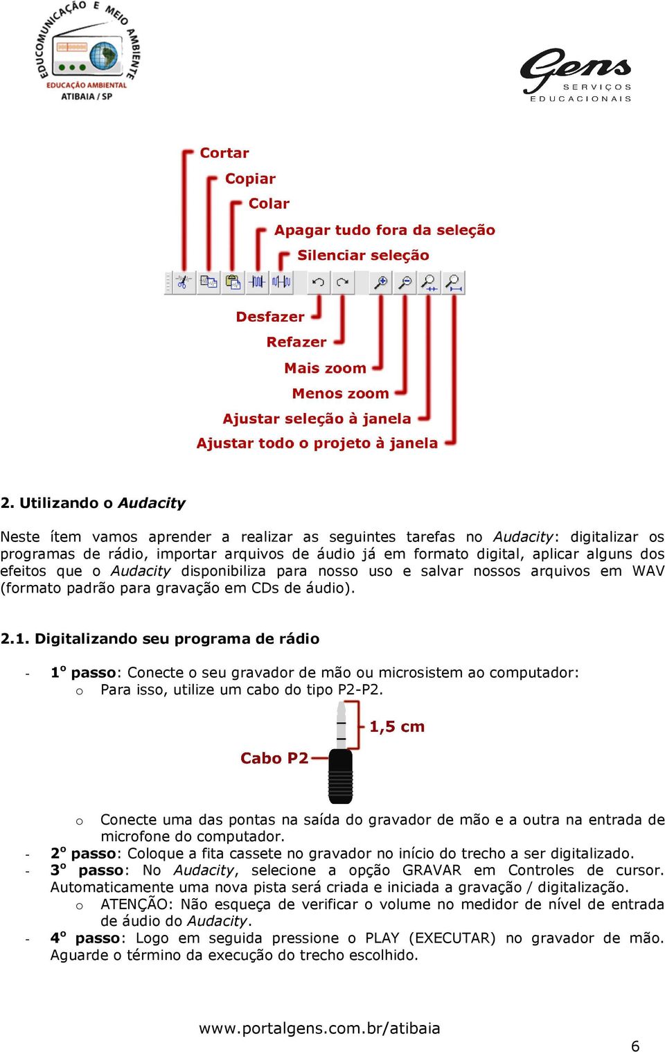 Digitalizando seu programa de rádio - 1 o passo: Conecte o seu gravador de mão ou microsistem ao computador: o Para isso, utilize um cabo do tipo P2-P2.