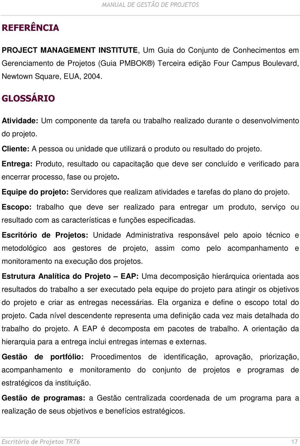 Entrega: Produto, resultado ou capacitação que deve ser concluído e verificado para encerrar processo, fase ou projeto.