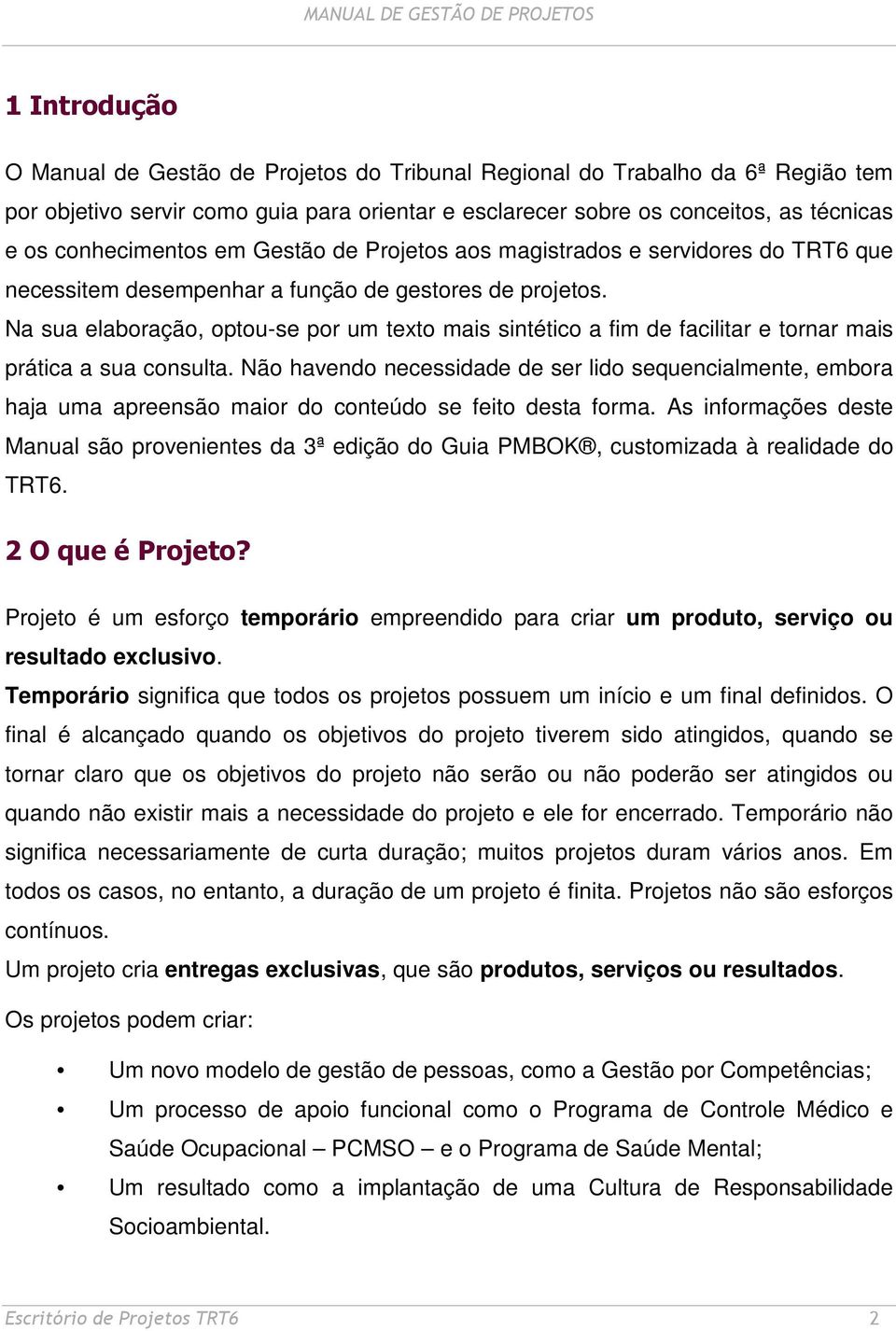 Na sua elaboração, optou-se por um texto mais sintético a fim de facilitar e tornar mais prática a sua consulta.