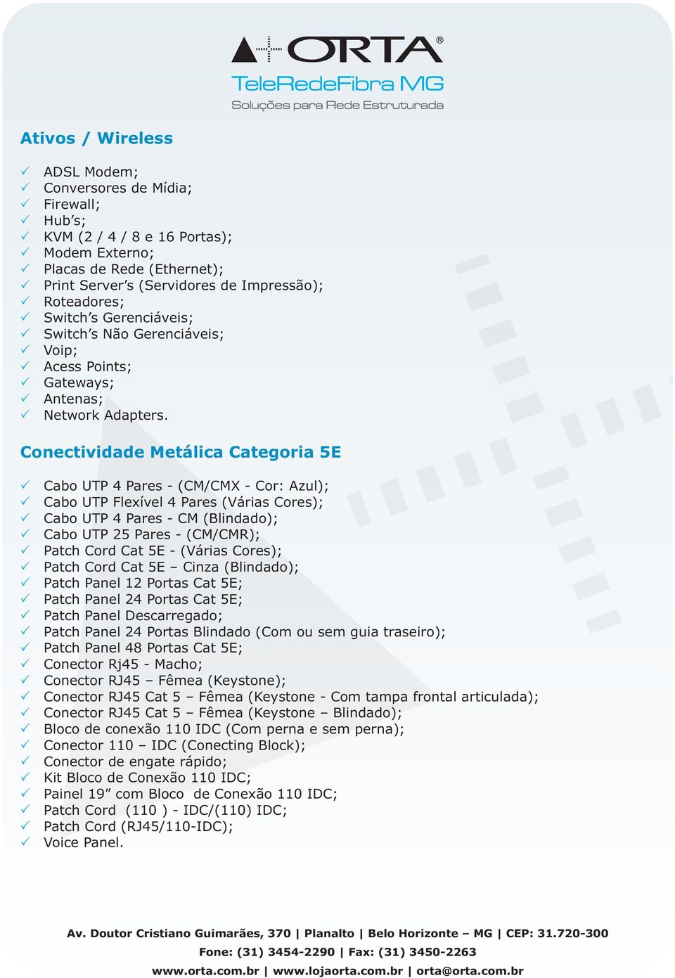 Conectividade Metálica Categoria 5E Cabo UTP 4 Pares - (CM/CMX - Cor: Azul); Cabo UTP Flexível 4 Pares (Várias Cores); Cabo UTP 4 Pares - CM (Blindado); Cabo UTP 25 Pares - (CM/CMR); Patch Cord Cat