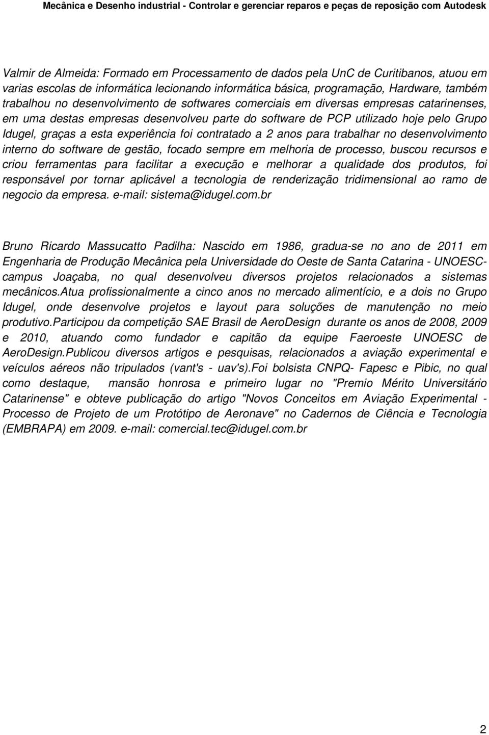 contratado a 2 anos para trabalhar no desenvolvimento interno do software de gestão, focado sempre em melhoria de processo, buscou recursos e criou ferramentas para facilitar a execução e melhorar a