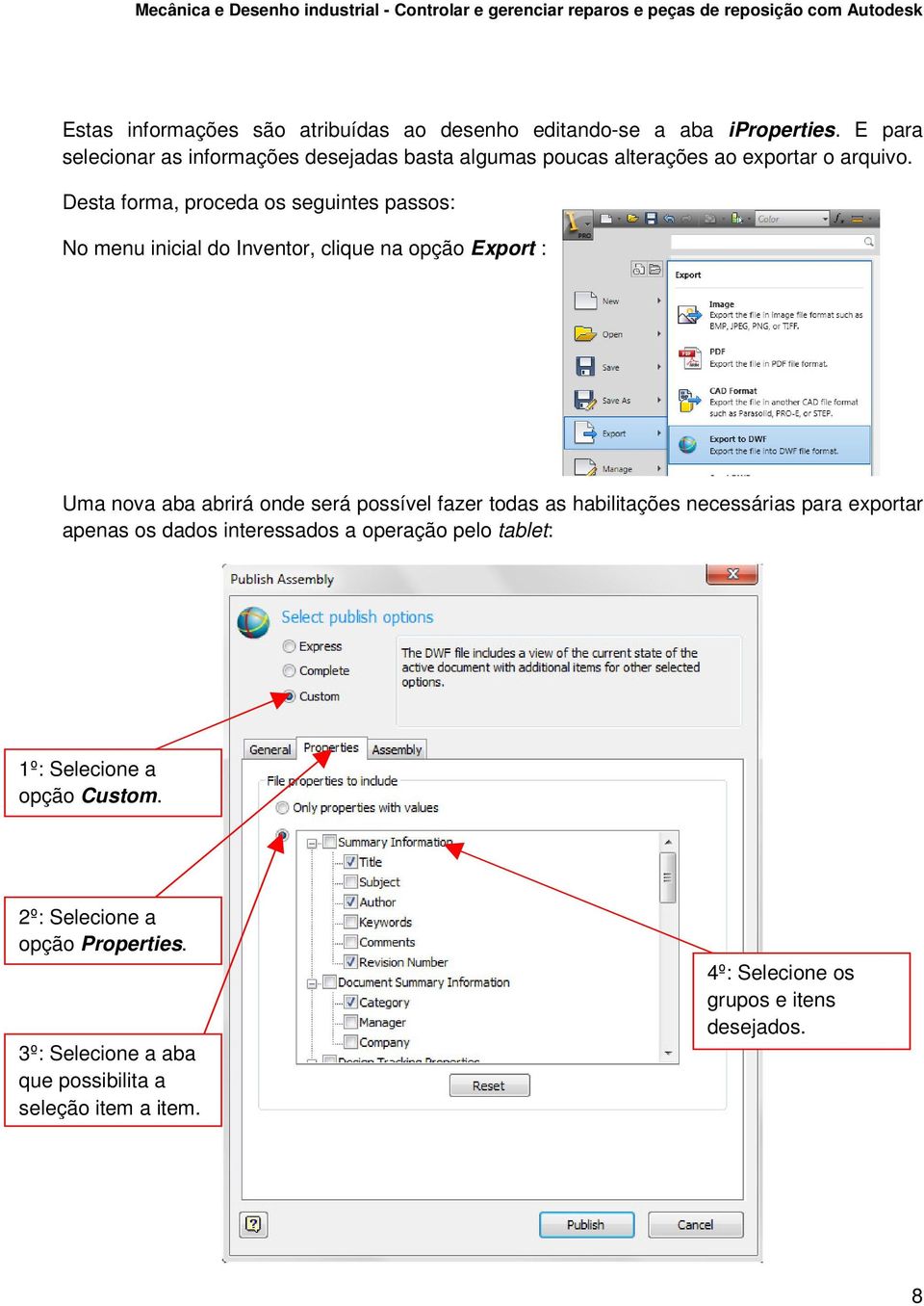 Desta forma, proceda os seguintes passos: No menu inicial do Inventor, clique na opção Export : Uma nova aba abrirá onde será possível fazer