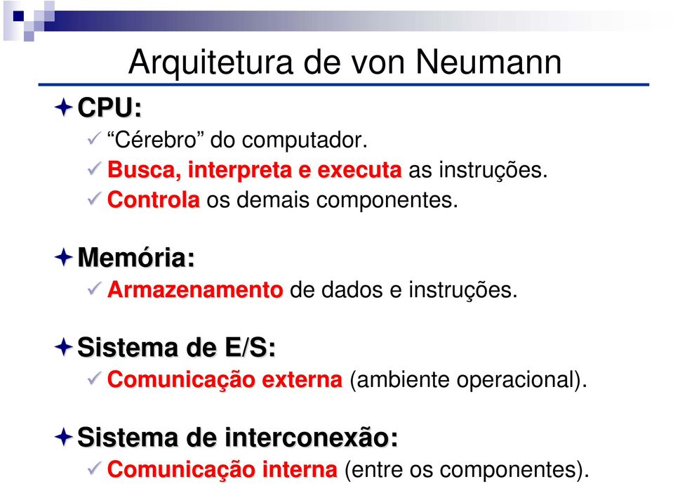 Memória: Arquitetura de von Neumann Armazenamento de dados e instruções.