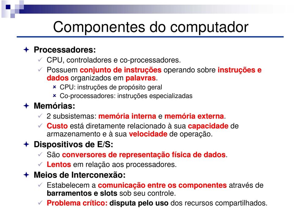 Custo está diretamente relacionado à sua capacidade de armazenamento e à sua velocidade de operação. Dispositivos de E/S: São conversores de representação física f de dados.