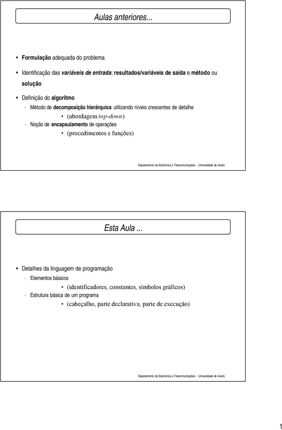 Definição do algoritmo Método de decomposição hierárquica utilizando níveis crescentes de detalhe (abordagem top-down) Noção de