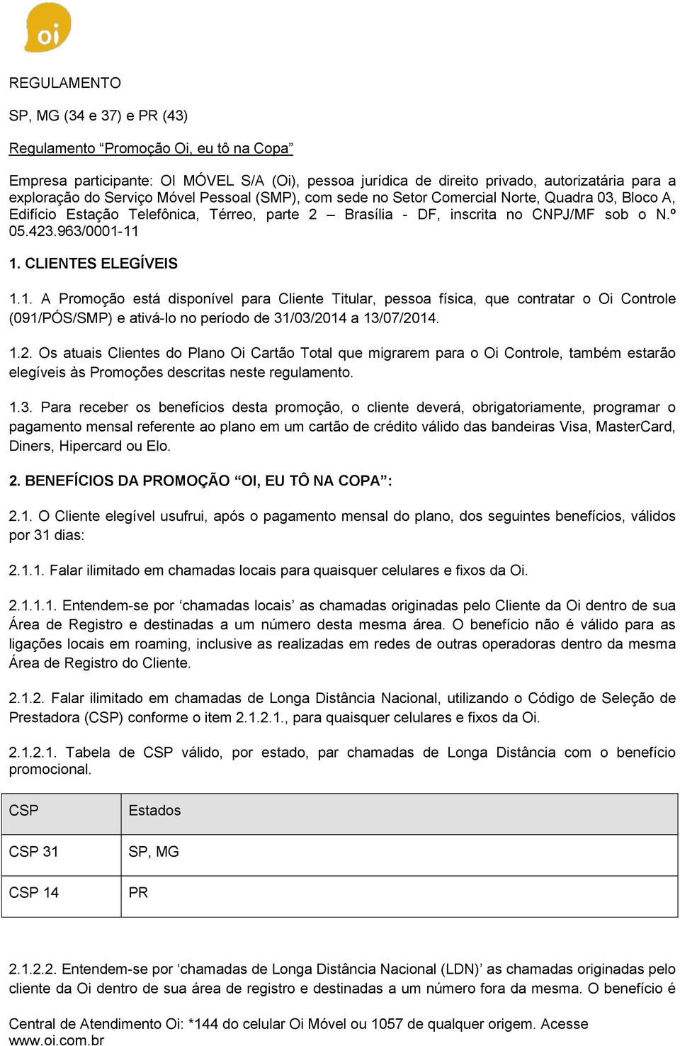 CLIENTES ELEGÍVEIS 1.1. A Promoção está disponível para Cliente Titular, pessoa física, que contratar o Oi Controle (091/PÓS/SMP) e ativá-lo no período de 31/03/20