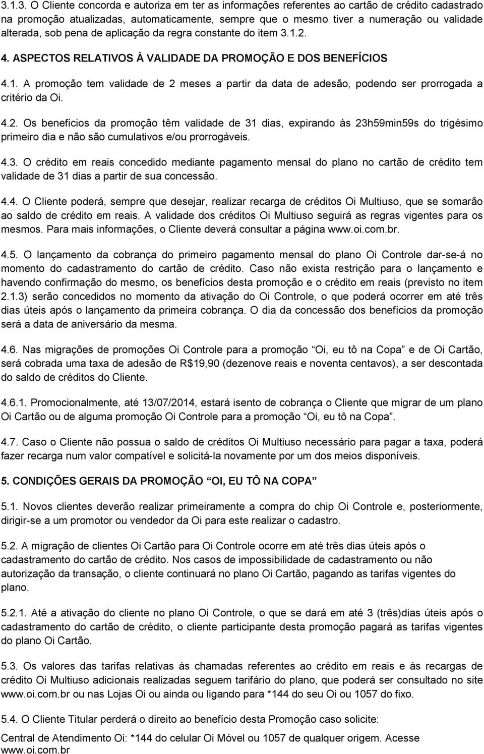 4.2. Os benefícios da promoção têm validade de 31 dias, expirando às 23h59min59s do trigésimo primeiro dia e não são cumulativos e/ou prorrogáveis. 4.3. O crédito em reais concedido mediante pagamento mensal do plano no cartão de crédito tem validade de 31 dias a partir de sua concessão.