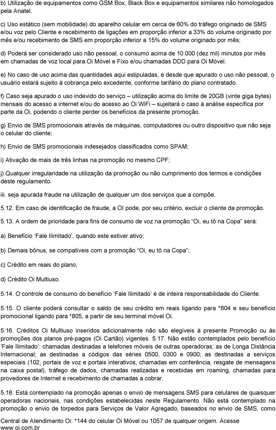 mês e/ou recebimento de SMS em proporção inferior a 15% do volume originado por mês; d) Poderá ser considerado uso não pessoal, o consumo acima de 10.