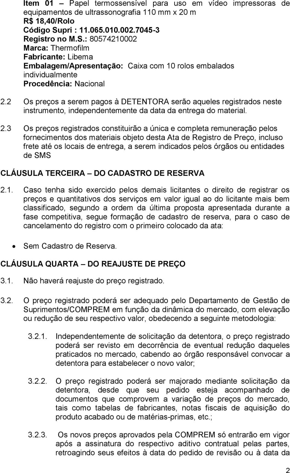 2 Os preços a serem pagos à DETENTORA serão aqueles registrados neste instrumento, independentemente da data da entrega do material. 2.