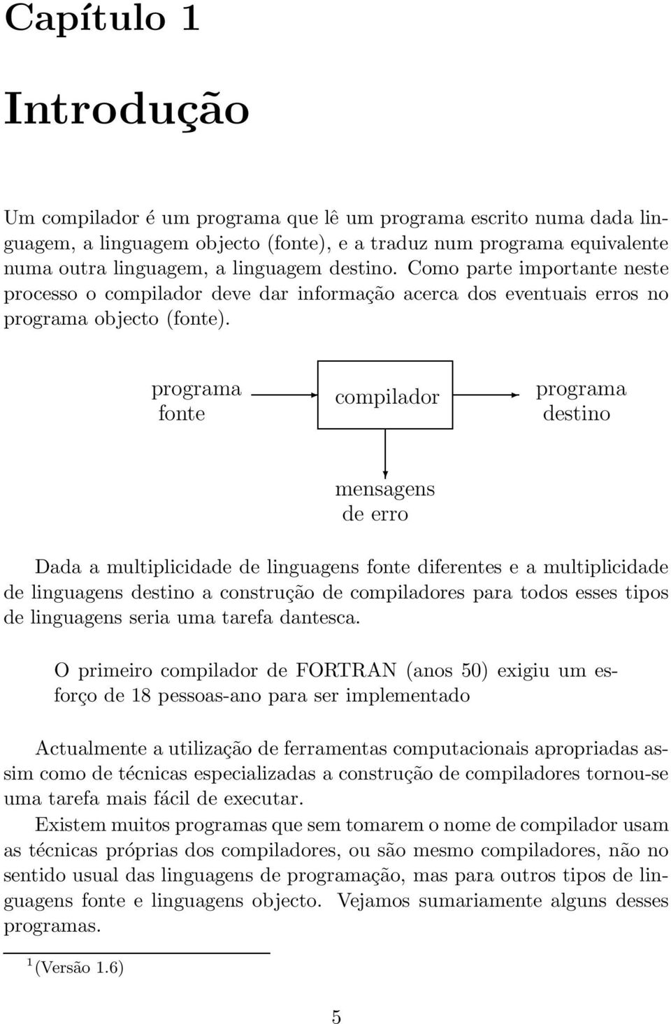 multiplicidade de linguagens destino a construção de compiladores para todos esses tipos de linguagens seria uma tarefa dantesca O primeiro compilador de FORTRAN (anos 50) exigiu um esforço de 18