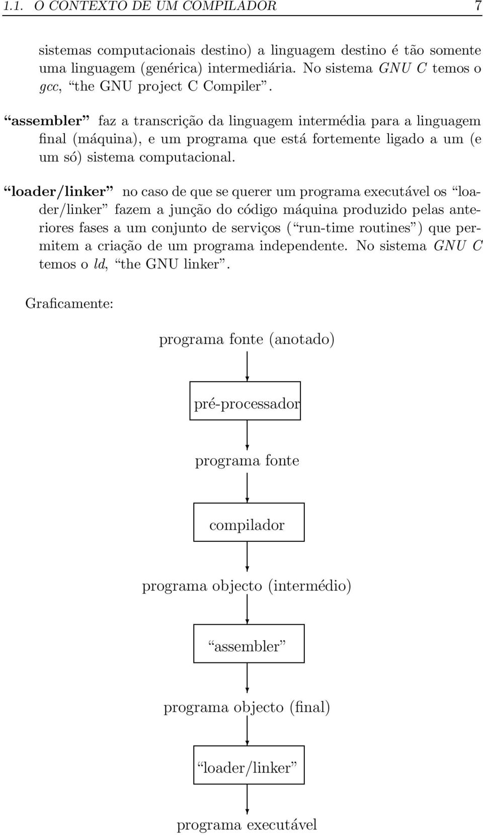 que se querer um executável os loader/linker fazem a junção do código máquina produzido pelas anteriores fases a um conjunto de serviços ( run-time routines ) que permitem a criação de um