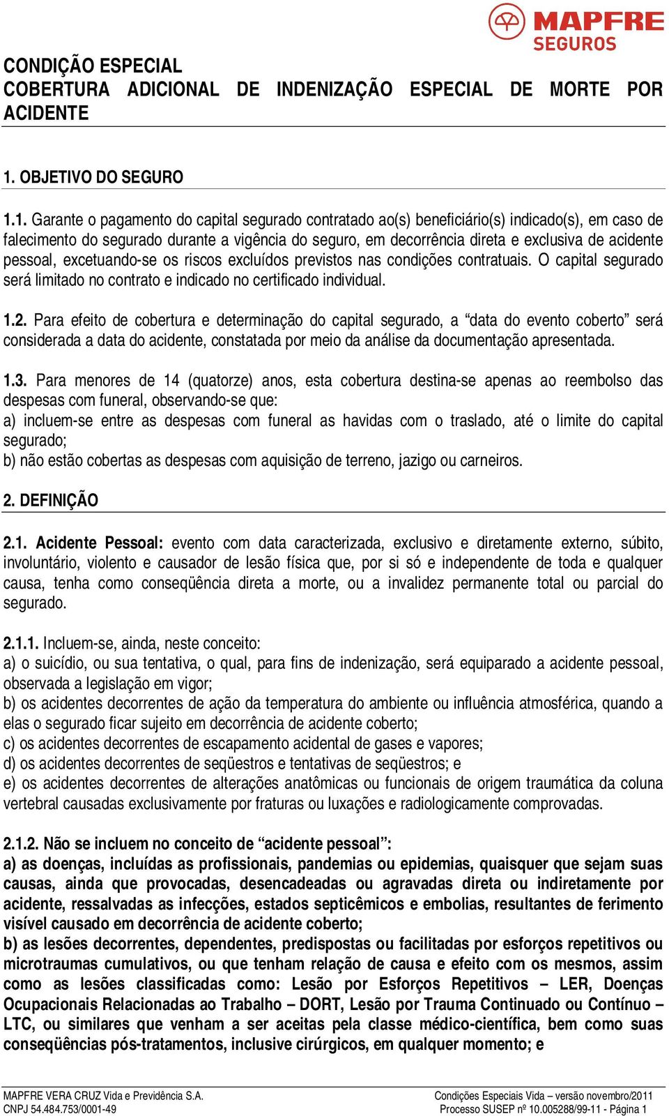 1. Garante o pagamento do capital segurado contratado ao(s) beneficiário(s) indicado(s), em caso de falecimento do segurado durante a vigência do seguro, em decorrência direta e exclusiva de acidente