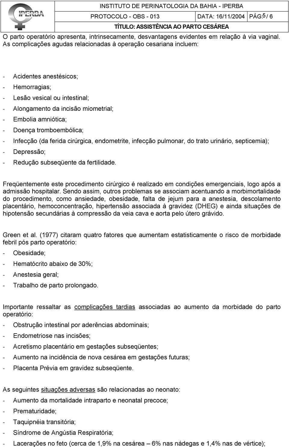 Doença tromboembólica; - Infecção (da ferida cirúrgica, endometrite, infecção pulmonar, do trato urinário, septicemia); - Depressão; - Redução subseqüente da fertilidade.