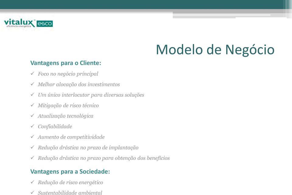 Confiabilidade Aumento de competitividade Redução drástica no prazo de implantação Redução drástica no