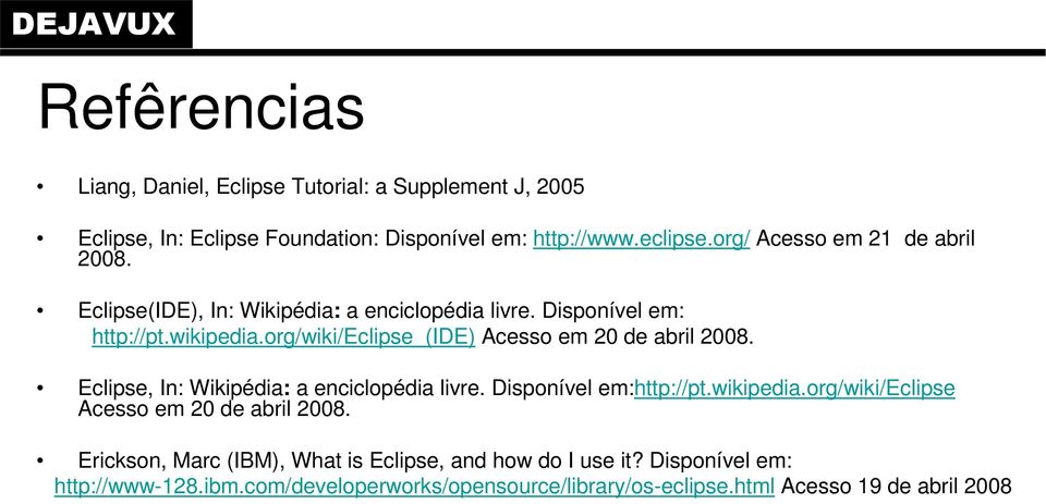 org/wiki/eclipse_(ide) Acesso em 20 de abril 2008. Eclipse, In: Wikipédia: a enciclopédia livre. Disponível em:http://pt.wikipedia.