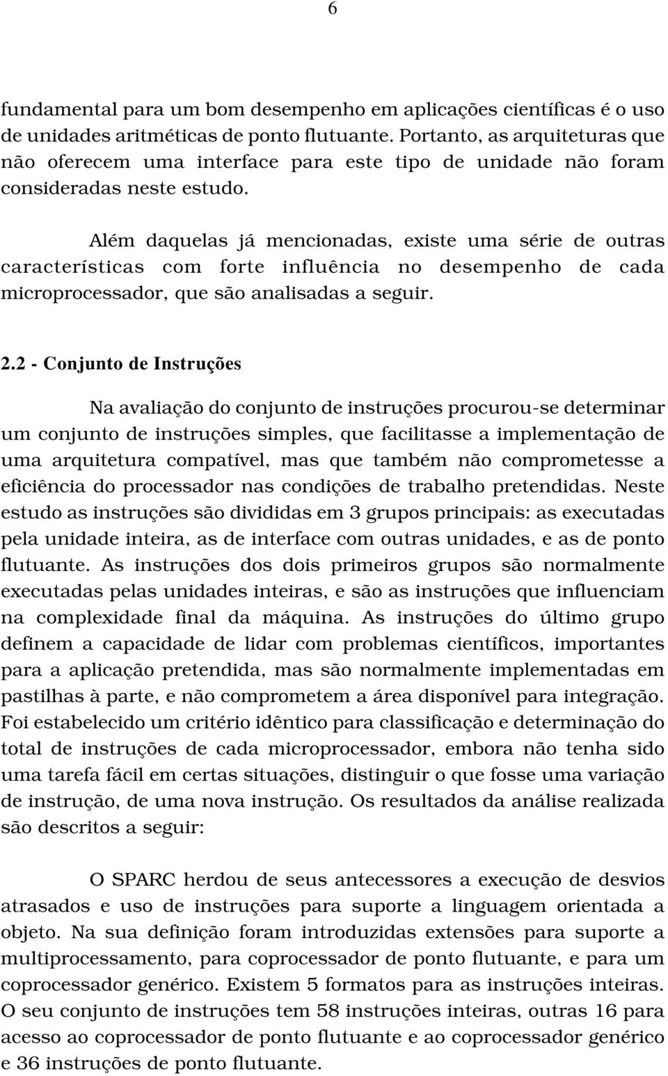 Além daquelas já mencionadas, existe uma série de outras características com forte influência no desempenho de cada microprocessador, que são analisadas a seguir. 2.