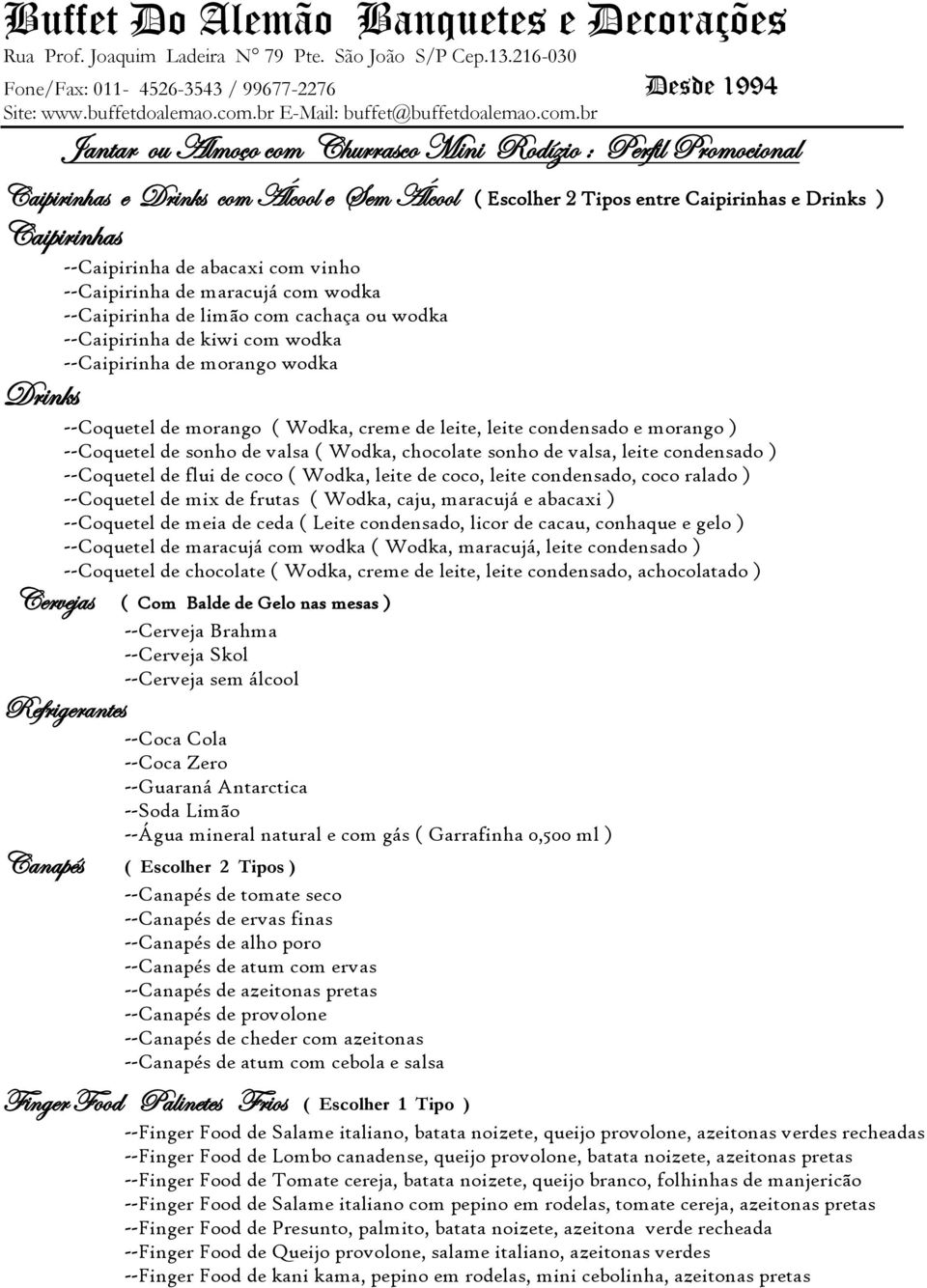 br Jantar ou Almoço com Churrasco Mini Rodízio : Perfil Promocional Caipirinhas e Drinks com Álcool e Sem Álcool ( Escolher 2 Tipos entre Caipirinhas e Drinks ) Caipirinhas --Caipirinha de abacaxi