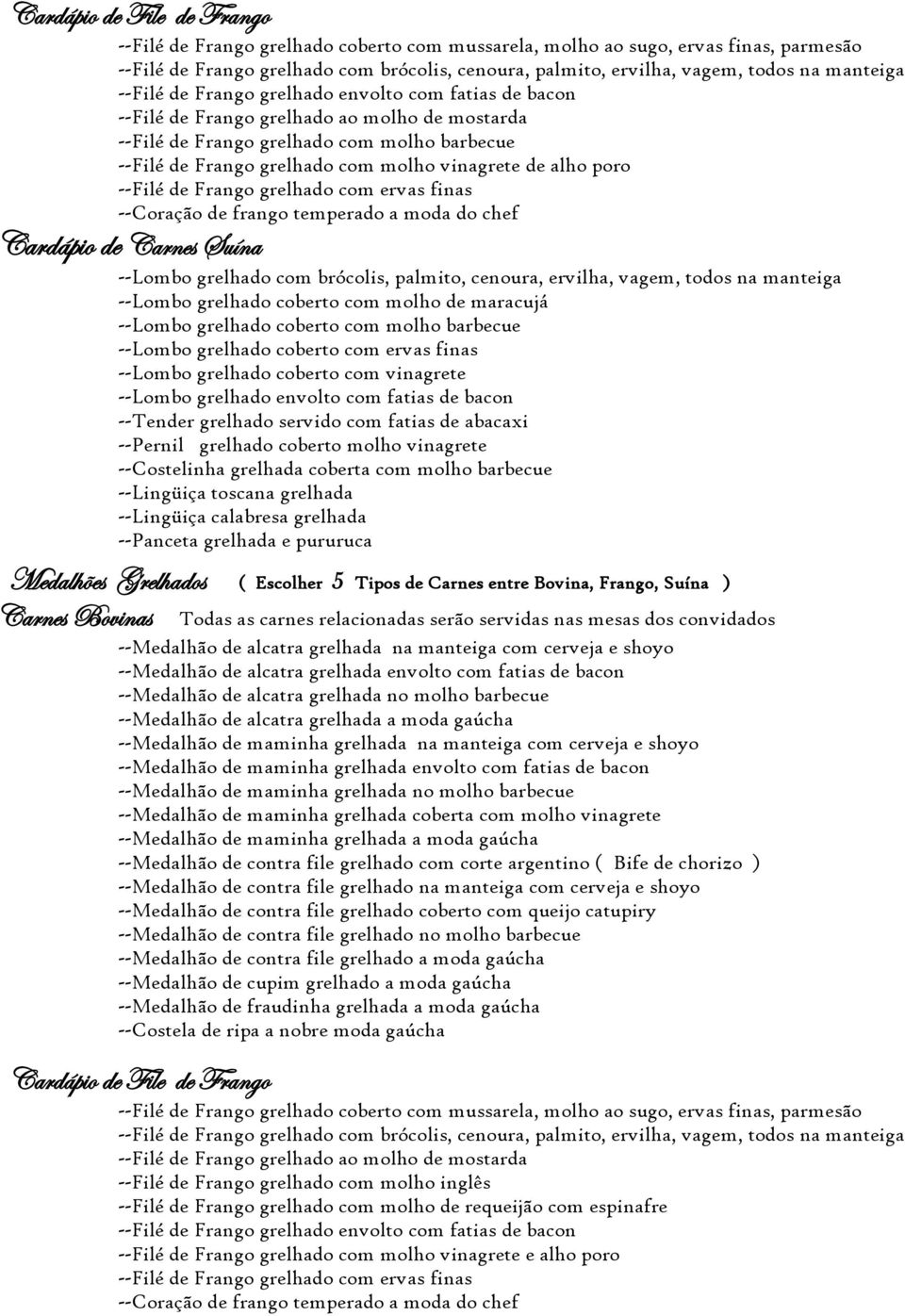 vinagrete de alho poro --Filé de Frango grelhado com ervas finas --Coração de frango temperado a moda do chef Cardápio de Carnes Suína --Lombo grelhado com brócolis, palmito, cenoura, ervilha, vagem,