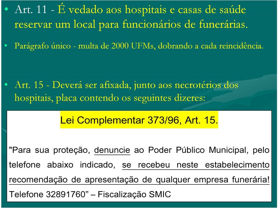 15 - Deverá ser afixada, junto aos necrotérios dos hospitais, placa contendo os seguintes dizeres: Lei Complementar 373/96, Art.